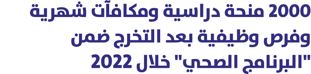 2000 منحة دراسية ومكافآت شهرية وفرص وظيفية بعد التخرج ضمن \“البرنامج الصحي\" خلال 2022