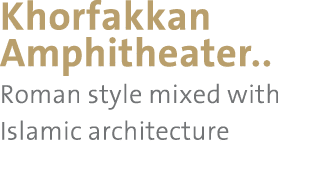 Khorfakkan Amphitheater   Roman style mixed with Islamic architecture