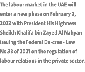 The labour market in the UAE will enter a new phase on February 2, 2022 with President His Highness Sheikh Khalifa bi   