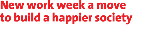 New work week a move to build a happier society 