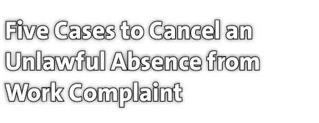 Five Cases to Cancel an Unlawful Absence from Work Complaint 