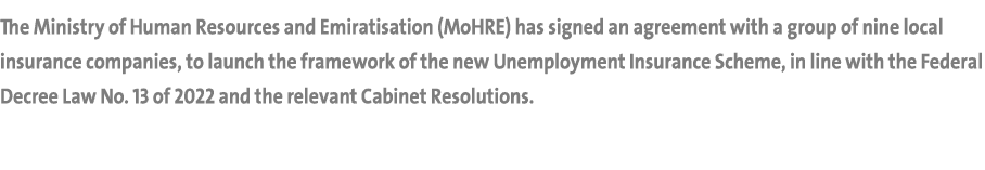 The Ministry of Human Resources and Emiratisation (MoHRE) has signed an agreement with a group of nine local insuranc...