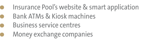  Insurance Pool’s website & smart application Bank ATMs & Kiosk machines Business service centres Money exchange comp...