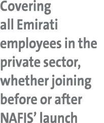 Covering all Emirati employees in the private sector, whether joining before or after NAFIS’ launch