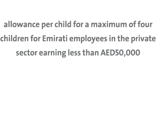 AED600 allowance per child for a maximum of four children for Emirati employees in the private sector earning less th...