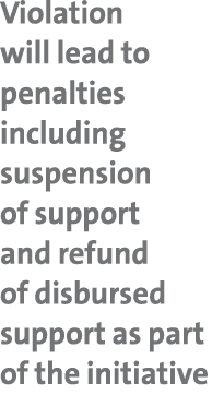 Violation will lead to penalties including suspension of support and refund of disbursed support as part of the initi...