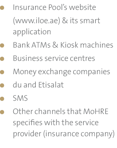 ￼Insurance Pool’s website (www.iloe.ae) & its smart application ￼Bank ATMs & Kiosk machines ￼Business service centres...