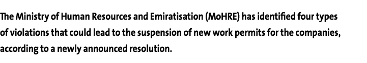 The Ministry of Human Resources and Emiratisation (MoHRE) has identified four types of violations that could lead to ...