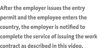 After the employer issues the entry permit and the employee enters the country, the employer is notified to complete ...