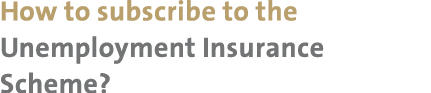 How to subscribe to the Unemployment Insurance Scheme?