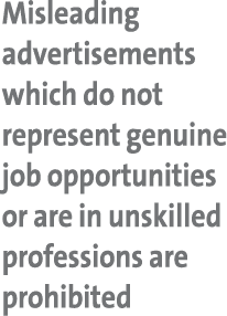 Misleading advertisements which do not represent genuine job opportunities or are in unskilled professions are prohib...