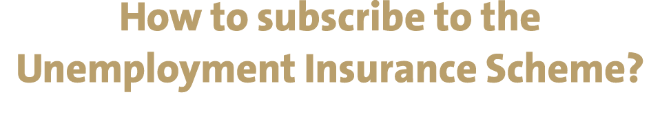 How to subscribe to the Unemployment Insurance Scheme?