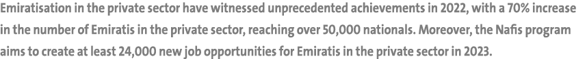 Emiratisation in the private sector have witnessed unprecedented achievements in 2022, with a 70% increase in the num...