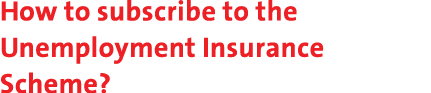 How to subscribe to the Unemployment Insurance Scheme?