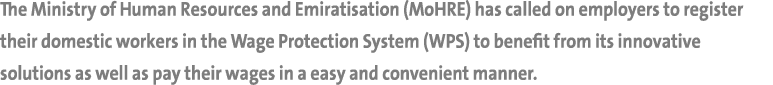 The Ministry of Human Resources and Emiratisation (MoHRE) has called on employers to register their domestic workers ...
