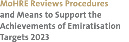 MoHRE Reviews Procedures and Means to Support the Achievements of Emiratisation Targets 2023 