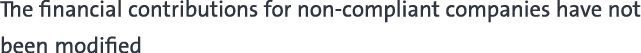 The financial contributions for non compliant companies have not been modified 