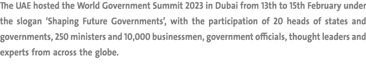 The UAE hosted the World Government Summit 2023 in Dubai from 13th to 15th February under the slogan ‘Shaping Future ...