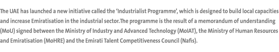 The UAE has launched a new initiative called the ‘Industrialist Programme’, which is designed to build local capaciti...