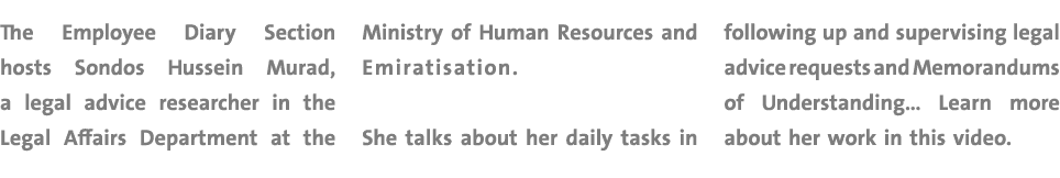 The Employee Diary Section hosts Sondos Hussein Murad, a legal advice researcher in the Legal Affairs Department at t...