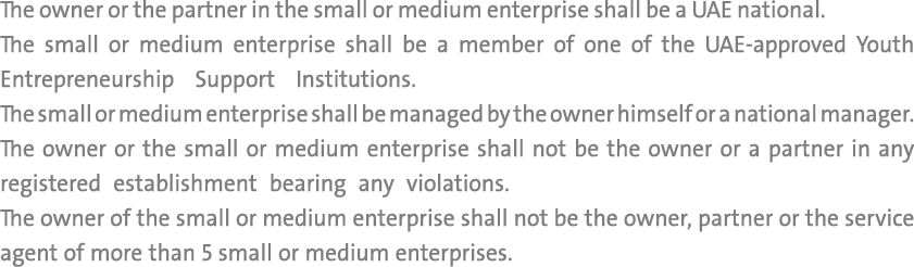 The owner or the partner in the small or medium enterprise shall be a UAE national. The small or medium enterprise sh...