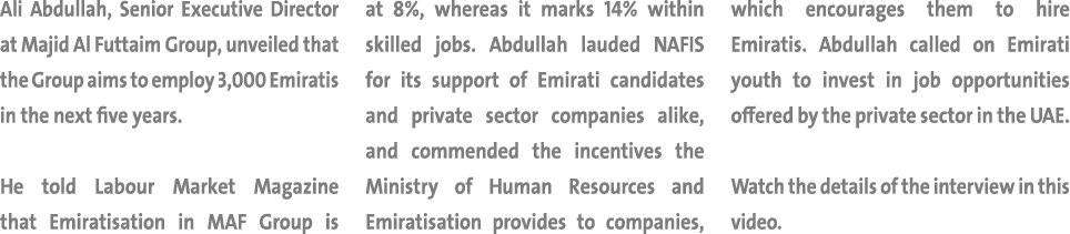 Ali Abdullah, Senior Executive Director at Majid Al Futtaim Group, unveiled that the Group aims to employ 3,000 Emira...