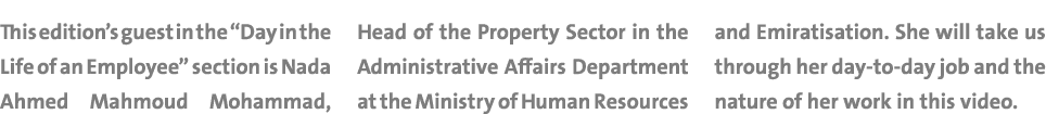 This edition’s guest in the “Day in the Life of an Employee” section is Nada Ahmed Mahmoud Mohammad, Head of the Prop...