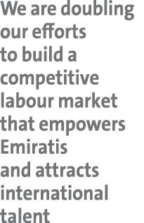 We are doubling our efforts to build a competitive labour market that empowers Emiratis and attracts international ta...
