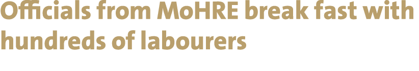 Officials from MoHRE break fast with hundreds of labourers 
