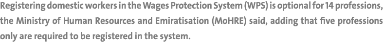 Registering domestic workers in the Wages Protection System (WPS) is optional for 14 professions, the Ministry of Hum...