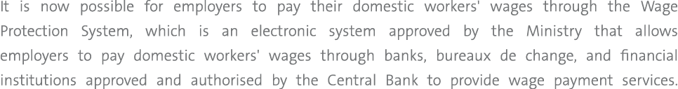 It is now possible for employers to pay their domestic workers' wages through the Wage Protection System, which is an...