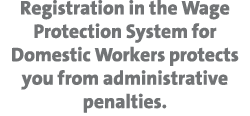 Registration in the Wage Protection System for Domestic Workers protects you from administrative penalties.
