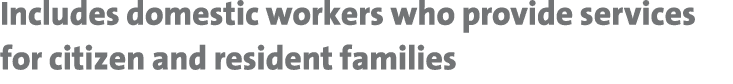 Includes domestic workers who provide services for citizen and resident families 