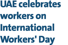 UAE celebrates workers on International Workers' Day