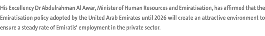 His Excellency Dr Abdulrahman Al Awar, Minister of Human Resources and Emiratisation, has affirmed that the Emiratisa...