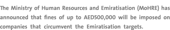 The Ministry of Human Resources and Emiratisation (MoHRE) has announced that fines of up to AED500,000 will be impose...