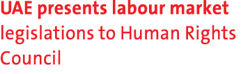 UAE presents labour market legislations to Human Rights Council 