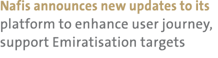 Nafis announces new updates to its platform to enhance user journey, support Emiratisation targets 