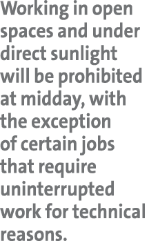Working in open spaces and under direct sunlight will be prohibited at midday, with the exception of certain jobs tha...