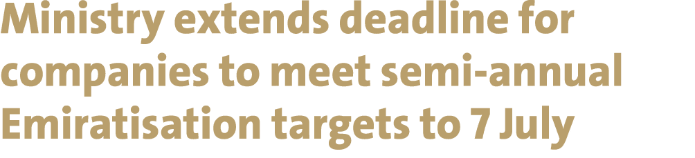 Ministry extends deadline for companies to meet semi annual Emiratisation targets to 7 July 