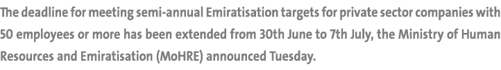 The deadline for meeting semi annual Emiratisation targets for private sector companies with 50 employees or more has...