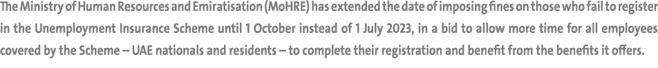 The Ministry of Human Resources and Emiratisation (MoHRE) has extended the date of imposing fines on those who fail t...