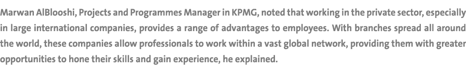 Marwan AlBlooshi, Projects and Programmes Manager in KPMG, noted that working in the private sector, especially in la...