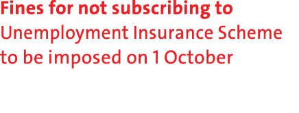 Fines for not subscribing to Unemployment Insurance Scheme to be imposed on 1 October 