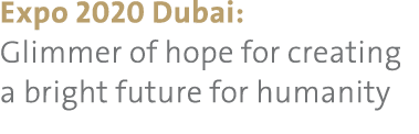 Expo 2020 Dubai: Glimmer of hope for creating a bright future for humanity