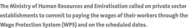 The Ministry of Human Resources and Emiratisation called on private sector establishments to commit to paying the wag   