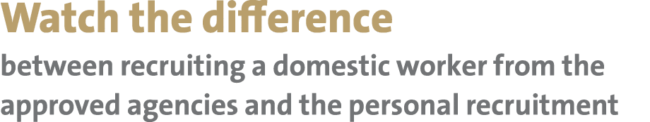 Watch the difference between recruiting a domestic worker from the approved agencies and the personal recruitment