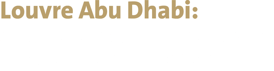 Louvre Abu Dhabi: A cultural beacon that sheds light on human heritage