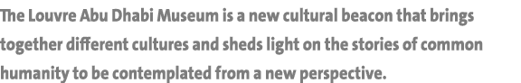 The Louvre Abu Dhabi Museum is a new cultural beacon that brings together different cultures and sheds light on the s   