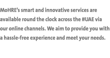 MoHRE’s smart and innovative services are available round the clock across the #UAE via our online channels. We aim t...